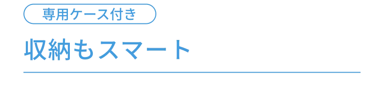 専用ケース付き 収納もスマート
