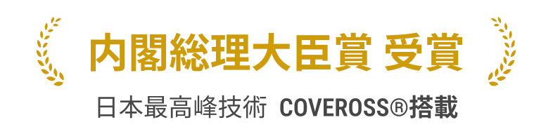 内閣総理大臣賞 受賞 日本最高峰技術 COVEROSS®搭載
