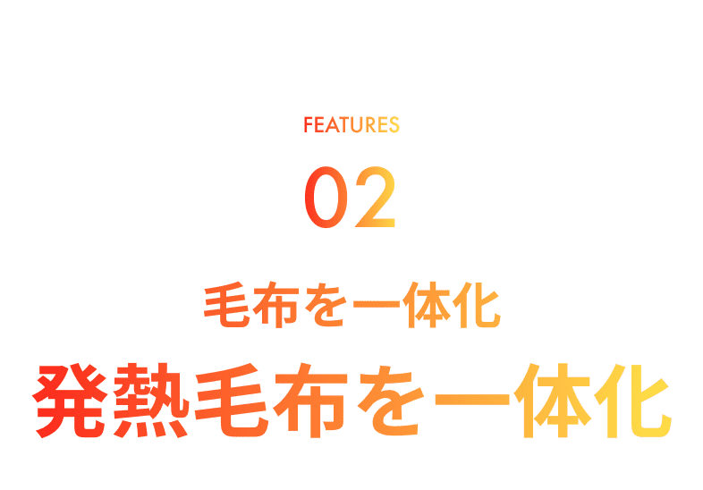 FEATURE02.毛布を一体化 発熱毛布を一体化